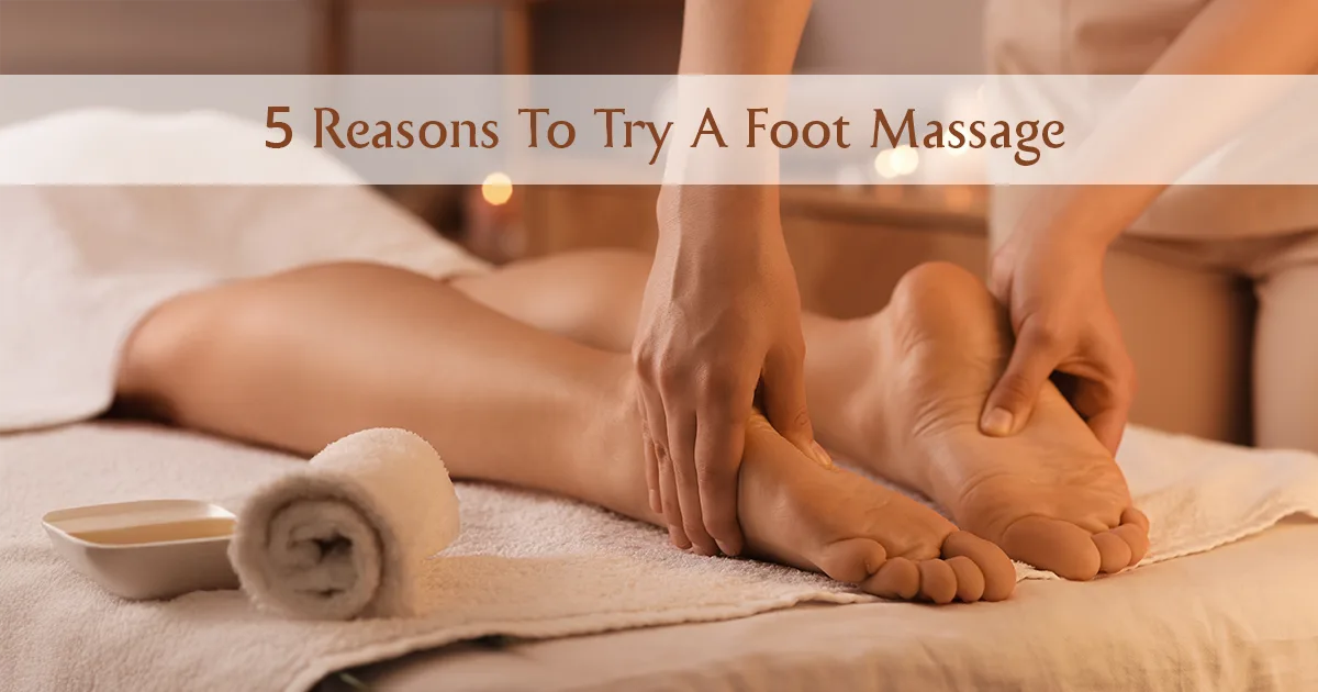 5 Reasons To Try A Foot Massage Today