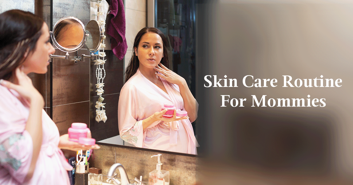 Skin Care Tips For New Moms & Moms-To-Be