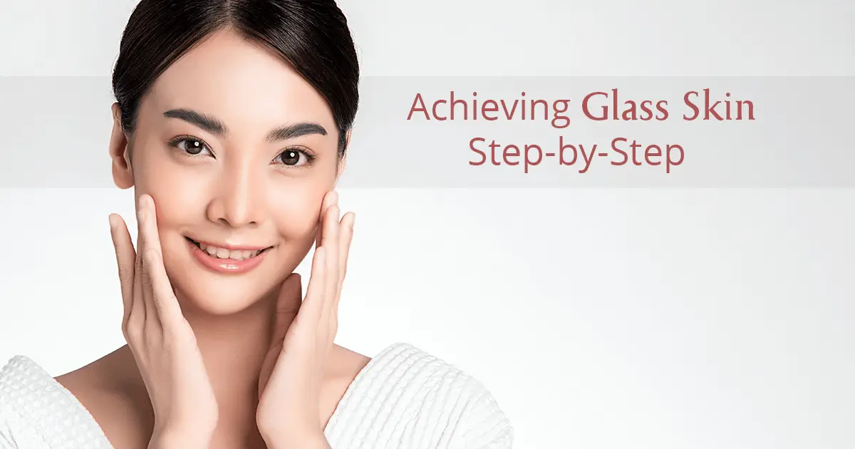 Is Glass Skin Worth The Hype? Here’s How You Can Achieve It!