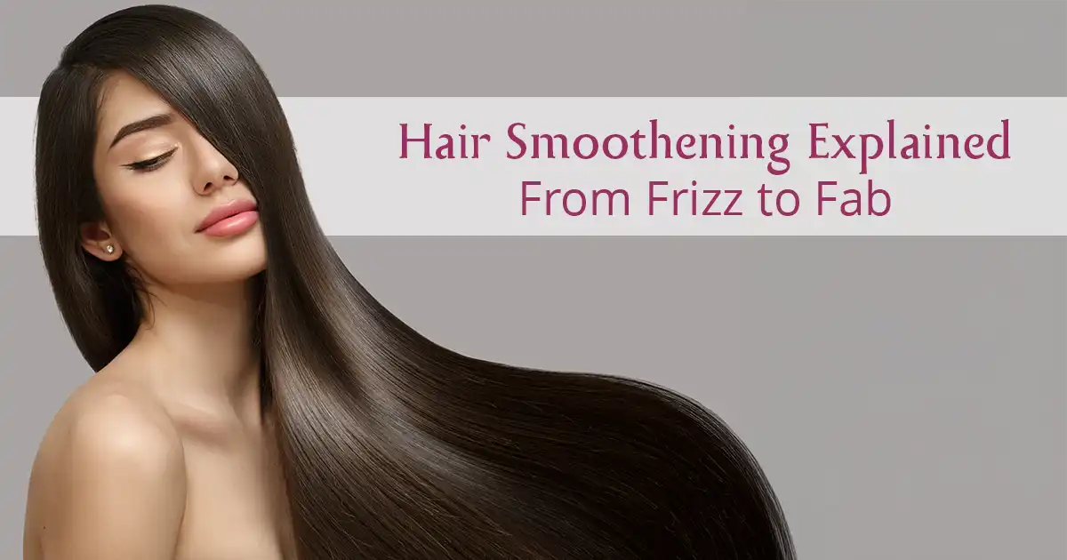 Thinking About Hair Smoothening? Let’s Decode It Together!