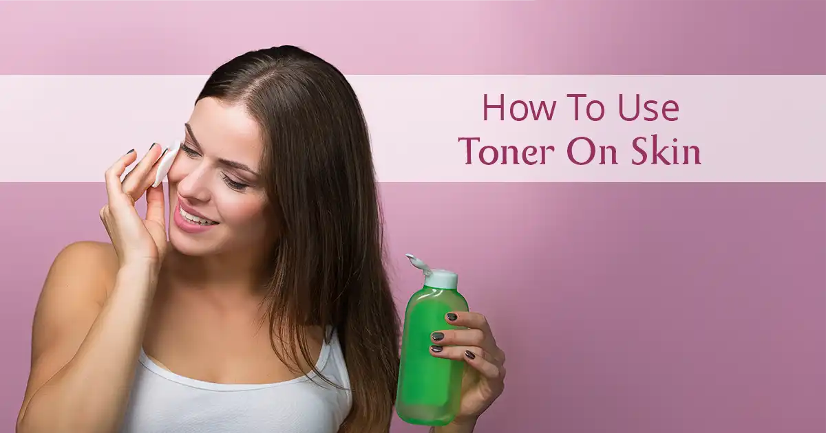 How To Use Toner On Skin?
