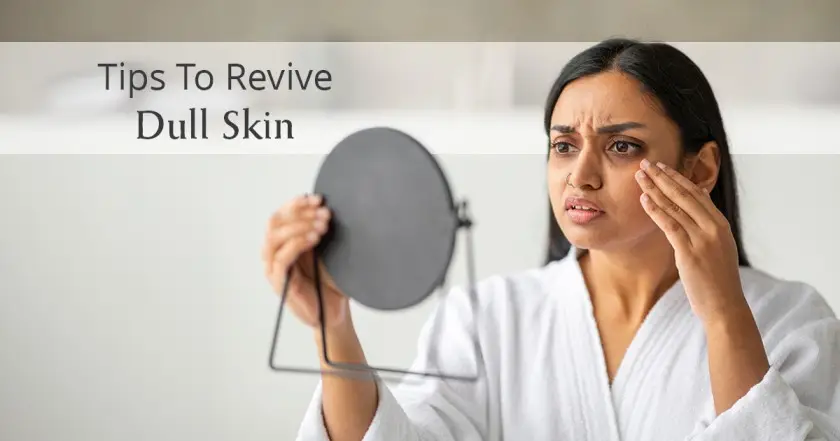 Dull Skin Causes: How To Revive It Naturally
