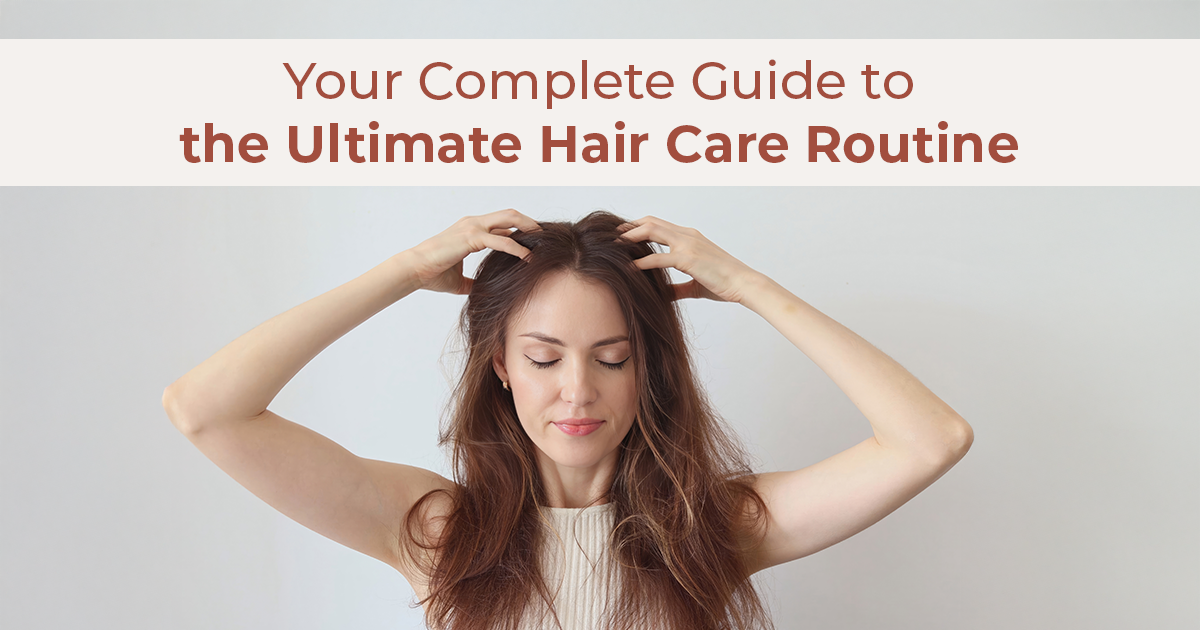 Healthy Hair Starts Here: Your Complete Hair Care Routine Guide